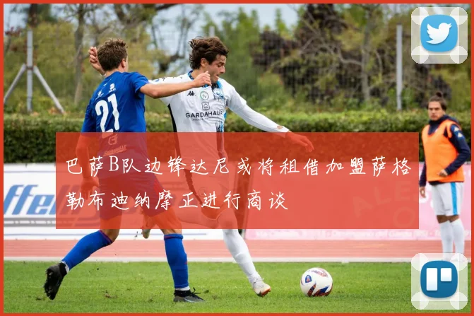 巴萨B队边锋达尼或将租借加盟萨格勒布迪纳摩正进行商谈