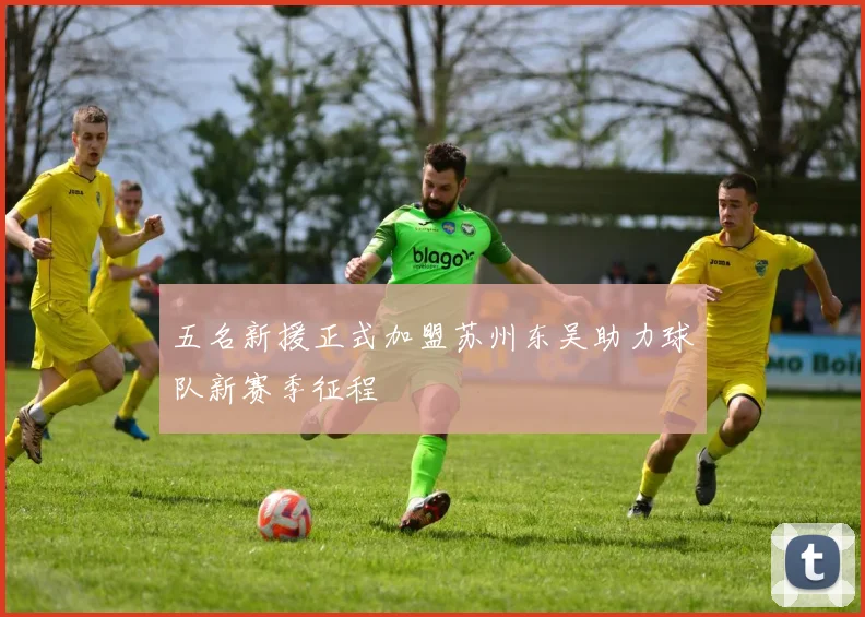 五名新援正式加盟苏州东吴助力球队新赛季征程