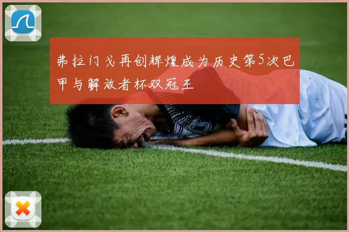 弗拉门戈再创辉煌成为历史第5次巴甲与解放者杯双冠王