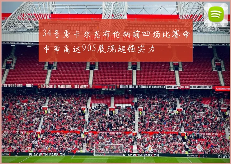 34号秀卡尔克布伦纳前四场比赛命中率高达905展现超强实力